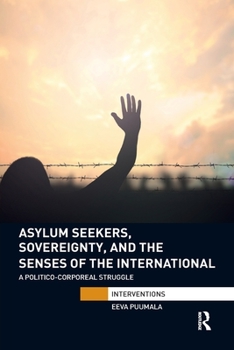 Paperback Asylum Seekers, Sovereignty, and the Senses of the International: A Politico-corporeal Struggle Book