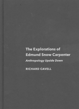 Hardcover The Explorations of Edmund Snow Carpenter: Anthropology Upside Down Book