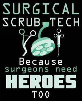 Paperback Surgical Scrub Tech Because Surgeons Need Heroes Too: Scrub Technician Composition Notebook 7.5 x 9.25 Inches 100 College Ruled Pages Journal Diary Su Book