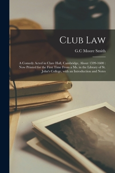 Paperback Club Law: a Comedy Acted in Clare Hall, Cambridge, About 1599-1600: Now Printed for the First Time From a Ms. in the Library of Book