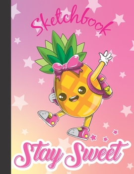 SKETCHBOOK Stay Sweet: Cute Blank Notebook for Sketching and Picture Space with Kawaii Pineapple Girl Student,  Unlined Paper Book for Drawing, Journaling, and Doodling, Perfect for Creative Kids