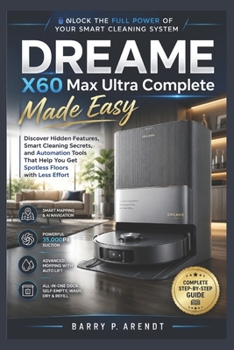 DREAME X60 MAX ULTRA COMPLETE MADE EASY: Discover Hidden Features, Smart Cleaning Secrets, and Automation Tools That Help You Get Spotless Floors with Less Effort (Smart Devices Made Easy)