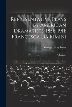 Representative Plays by American Dramatists: 1856-1911: Francesca da Rimini: A Tragedy
