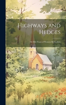 Hardcover Highways and Hedges; or Fifty Years of Western Methodism Book