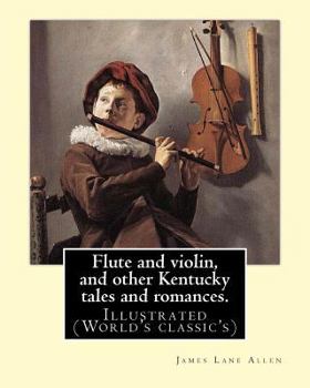 Paperback Flute and violin, and other Kentucky tales and romances. By: James Lane Allen: Illustrated (World's classic's) Book