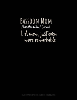 Bassoon Mom (Noun) 1.A Mom, Just Even More Remarkable: Graph Paper Notebook - 0.25 Inch (1/4") Squares