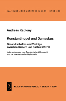 Paperback Konstantinopel Und Damaskus: Gesandtschaften Und Verträge Zwischen Kaisern Und Kalifen 639-750: Untersuchungen Zum Gewohnheits-Völkerrecht Und Zur Int [German] Book