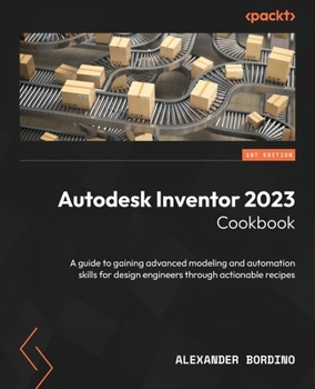 Paperback Autodesk Inventor 2023 Cookbook: A guide to gaining advanced modeling and automation skills for design engineers through actionable recipes Book