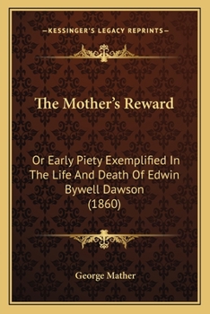 Paperback The Mother's Reward: Or Early Piety Exemplified In The Life And Death Of Edwin Bywell Dawson (1860) Book