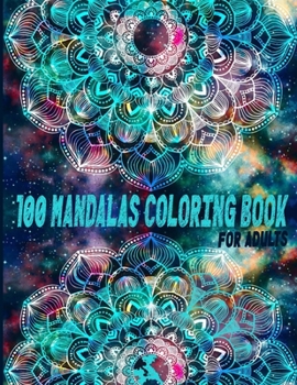100 Mandalas Coloring Book For Adults: A Creative And Talented Love And Heart, Alien, Ancient Civilization, Animals, Decorative, Egyptian, Skull, Steampunk, Art Deco Mandala Coloring Books For Adults