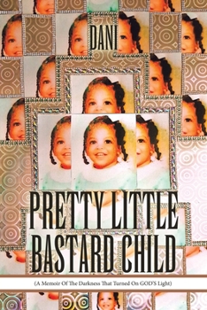 Paperback Pretty Little Bastard Child: (A Memoir Of The Darkness That Turned On GOD'S Light) Book