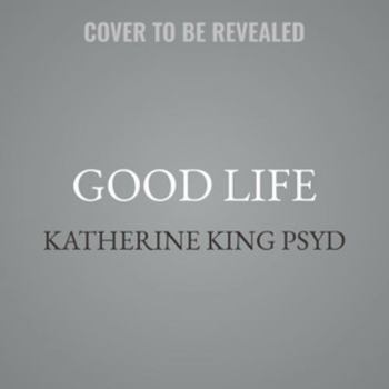 Good Life: Aging Well, Living Fully, and Finding Meaning in Your Later Years