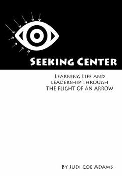 Paperback Seeking Center: Learning Life and Leadership Through the Flight of an Arrow Book