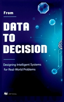 Paperback From Data To Decision: Designing Intelligent Systems For Real-World Problems Book