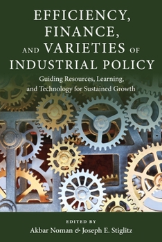 Hardcover Efficiency, Finance, and Varieties of Industrial Policy: Guiding Resources, Learning, and Technology for Sustained Growth Book