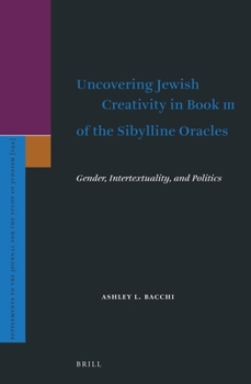 Uncovering Jewish Creativity in Book III of the Sibylline Oracles Gender, Intertextuality, and Politics (Supplements to the Journal for the Study of Judaism)
