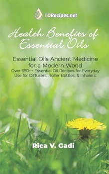 Paperback Health Benefits of Essential Oils: Essential Oils Ancient Medicine for a Modern World Over 650++ Essential Oil Recipes for Everyday Use for Diffusers, Book