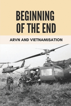 Paperback Beginning Of The End: ARVN And Vietnamisation: Vietnam War History Book