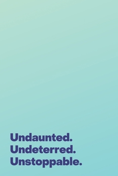 Paperback Undaunted. Undeterred. Unstoppable.: A Lined Notebook for Those Doing Great Things Book