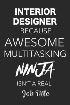 Paperback Interior Designer Because Awesome Multitasking Ninja Isn't A Real Job Title: Blank Lined Journal For Interior Designers Book