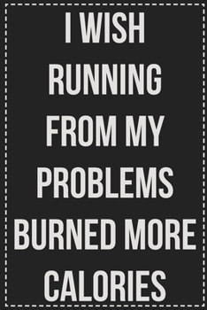 Paperback I Wish Running From My Problems Burned More Calories: College Ruled Notebook - Novelty Lined Journal - Gift Card Alternative - Perfect Keepsake For Pa Book