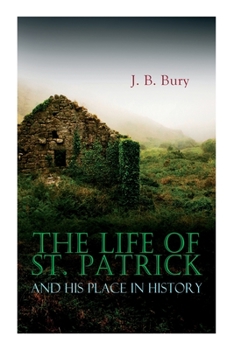 Paperback The Life of St. Patrick and His Place in History Book