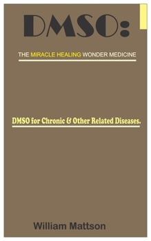 Paperback Dmso: THE MIRACLE HEALING WONDER MEDICINE.: DMSO for Chronic & Other Related Diseases. Book