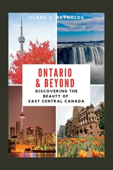 Paperback Ontario and Beyond: Discovering the beauty of East Central Canada Book