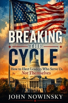Breaking the Cycle: How to Elect Leaders Who Serve Us, Not Themselves