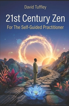 21st Century Zen: For The Self-Guided Practitioner