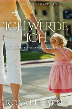 Ich werde ich: Das kleine Mädchen in mir entdecken: Eine Geschichte über das Erwachsenwerden in Windeln (German Edition)