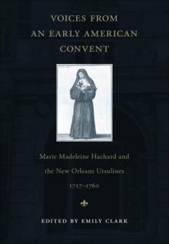 Hardcover Voices from an Early American Convent: Marie Madeleine Hachard and the New Orleans Ursulines, 1727-1760 Book