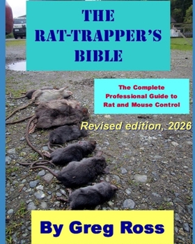 THE RAT TRAPPER'S BIBLE: The Complete Professional Guide to Trapping, Poisoning, and Controlling Rats and Mice
