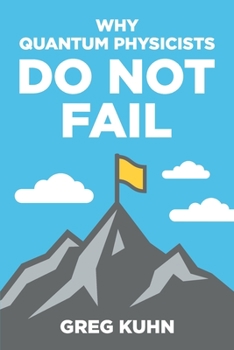 Paperback Why Quantum Physicists Do Not Fail: Learn the Secrets of Achieving Almost Anything Your Heart Desires Book