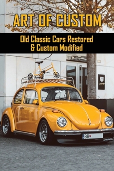 Paperback Art Of Custom: Old Classic Cars Restored & Custom Modified: Car Restoration Guide Book