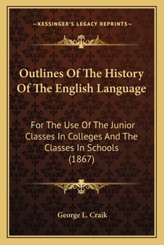 Outlines Of The History Of The English Language: For The Use Of The Junior Classes In Colleges And The Classes In Schools