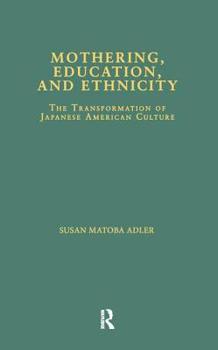 Mothering, Education, and Ethnicity : The Transformation of Japanese American Culture (Asian Americans, Reconceptualizing Culture, History, Politics Series, Volume 7)