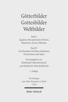 Gotterbilder - Gottesbilder - Weltbilder: Polytheismus Und Monotheismus in Der Welt Der Antike. Band I: Agypten, Mesopotamien, Persien, Kleinasien, Sy