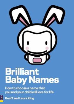 Brilliant Baby Names: How to Choose a Name That You and Your Child Will Love for Life