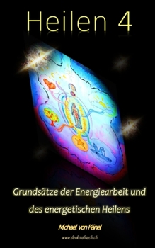 Paperback Heilen 4: Grundsätze der Energiearbeit und des energetischen Heilens [German] Book