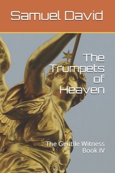 Paperback The Trumpets of Heaven: The Gentile Witness Book IV Book