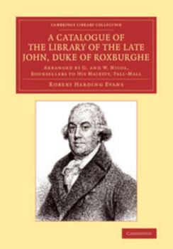 Paperback A Catalogue of the Library of the Late John, Duke of Roxburghe: Arranged by G. and W. Nicol, Booksellers to His Majesty, Pall-Mall Book