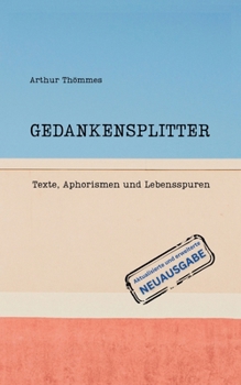 Gedankensplitter: Texte, Aphorismen und Lebensspuren. Aktualisierte und erweiterte Neuausgabe (German Edition)