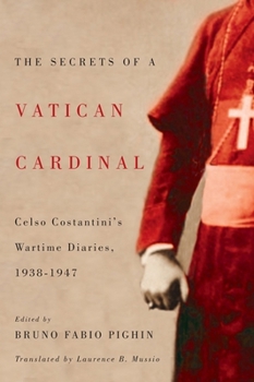 Hardcover The Secrets of a Vatican Cardinal: Celso Costantini's Wartime Diaries, 1938-1947 Book