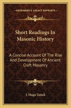 Paperback Short Readings In Masonic History: A Concise Account Of The Rise And Development Of Ancient Craft Masonry Book