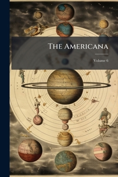 Paperback The Americana: A Universal Reference Library, Comprising the Arts and Sciences, Literature, History, Biography, Geography, Commerce, Etc., of the Worl Book