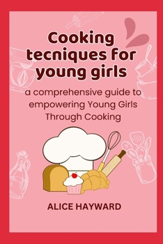 Paperback Cooking techniques for young girls: a comprehensive guide to empowering Young Girls Through Cooking Book