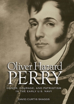 Oliver Hazard Perry: Honor, Courage, and Patriotism in the Early U.s. Navy - Book  of the Library of Naval Biography