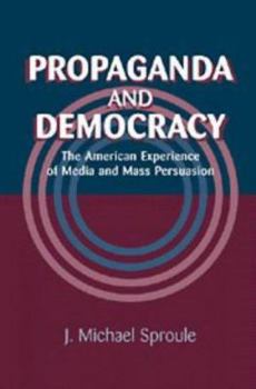 Hardcover Propaganda and Democracy: The American Experience of Media and Mass Persuasion Book