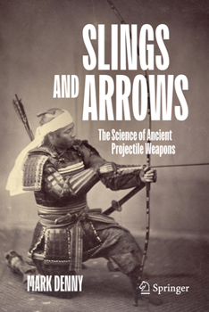 Paperback Slings and Arrows: The Science of Ancient Projectile Weapons Book